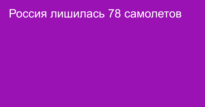 Россия лишилась 78 самолетов