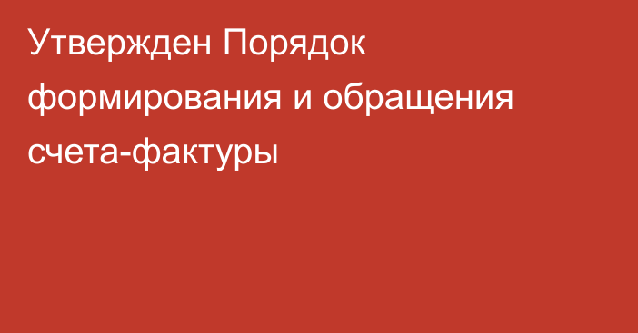 Утвержден Порядок формирования и обращения счета-фактуры