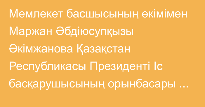 Мемлекет басшысының өкімімен Маржан Әбдіюсупқызы Әкімжанова Қазақстан Республикасы Президенті Іс басқарушысының орынбасары болып тағайындалды, ол Қазақстан Республикасы Президентінің кеңесшісі лауазымынан босатылды