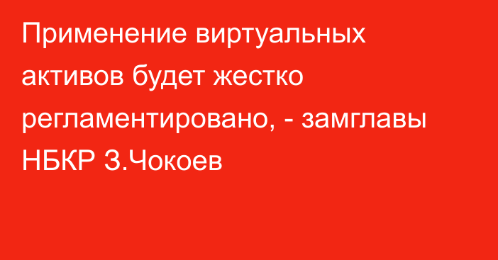 Применение виртуальных активов будет жестко регламентировано, - замглавы НБКР З.Чокоев