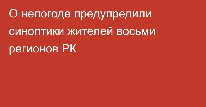 О непогоде предупредили синоптики жителей восьми регионов РК