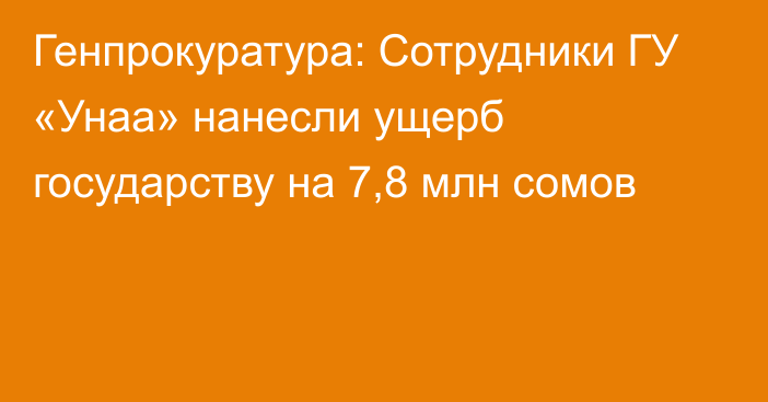 Генпрокуратура: Сотрудники ГУ «Унаа» нанесли ущерб государству на 7,8 млн сомов