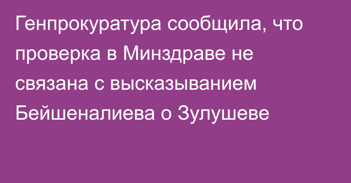 Генпрокуратура сообщила, что проверка в Минздраве не связана с высказыванием Бейшеналиева о Зулушеве