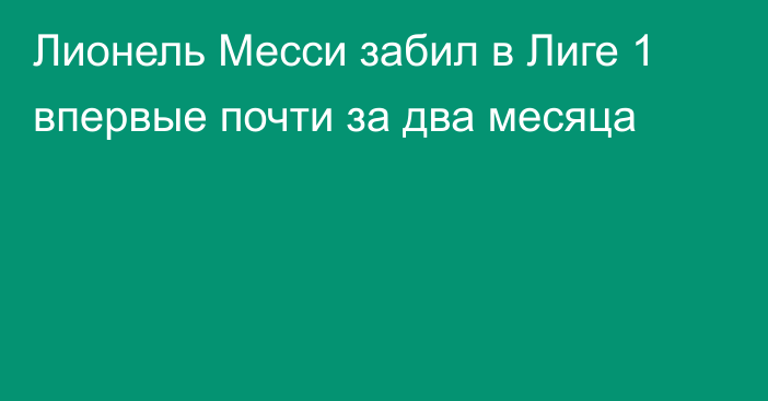 Лионель Месси забил в Лиге 1 впервые почти за два месяца