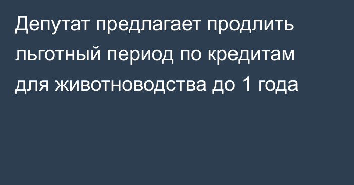 Депутат предлагает продлить льготный период по кредитам  для животноводства до 1 года