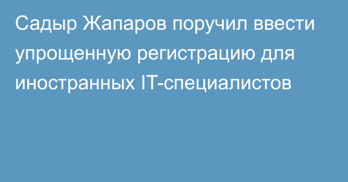 Садыр Жапаров поручил ввести упрощенную регистрацию для иностранных IT-специалистов