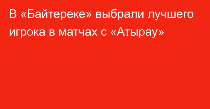 В «Байтереке» выбрали лучшего игрока в матчах с «Атырау»