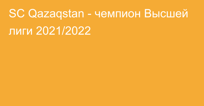 SC Qazaqstan - чемпион Высшей лиги 2021/2022