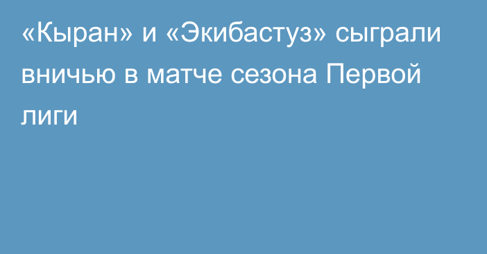 «Кыран» и «Экибастуз» сыграли вничью в матче сезона Первой лиги