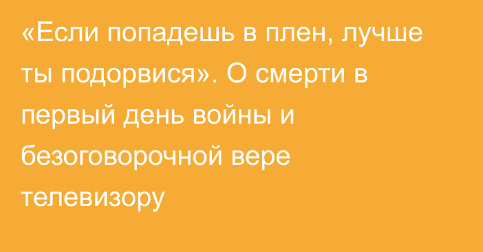 «Если попадешь в плен, лучше ты подорвися». О смерти в первый день войны и безоговорочной вере телевизору