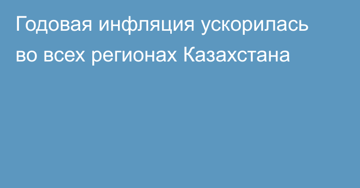 Годовая инфляция ускорилась во всех регионах Казахстана