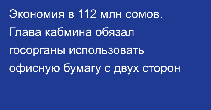 Экономия в 112 млн сомов. Глава кабмина обязал госорганы использовать офисную бумагу с двух сторон