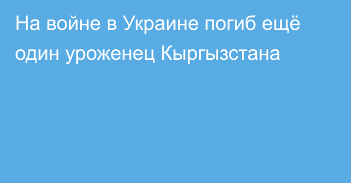 На войне в Украине погиб ещё один уроженец Кыргызстана