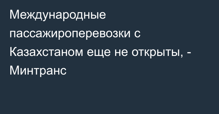 Международные пассажироперевозки с Казахстаном еще не открыты, - Минтранс