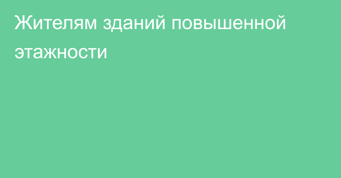 Жителям зданий повышенной этажности