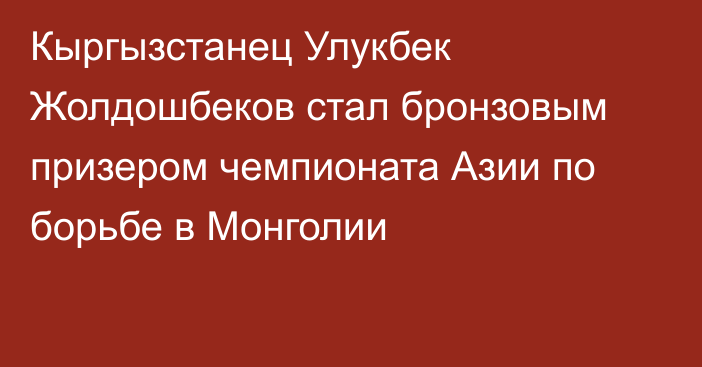 Кыргызстанец Улукбек Жолдошбеков стал бронзовым призером чемпионата Азии по борьбе в Монголии