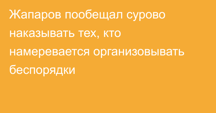 Жапаров пообещал сурово наказывать тех, кто намеревается организовывать беспорядки