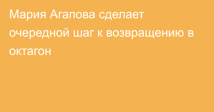 Мария Агапова сделает очередной шаг к возвращению в октагон