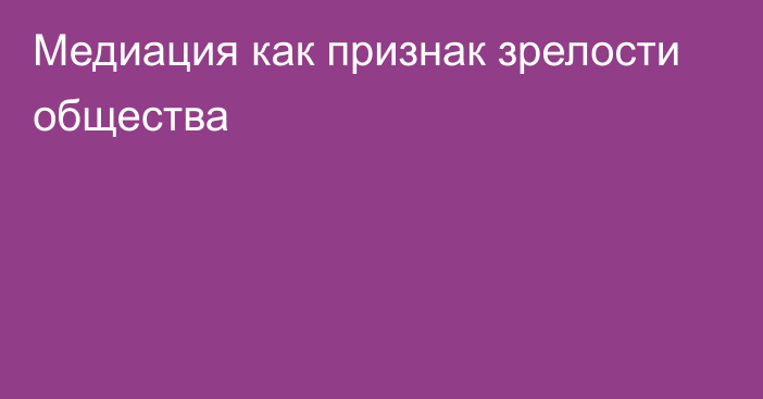 Медиация как признак зрелости общества