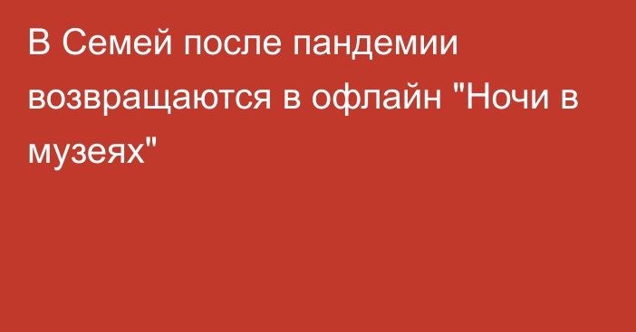 В Семей после пандемии возвращаются в офлайн 