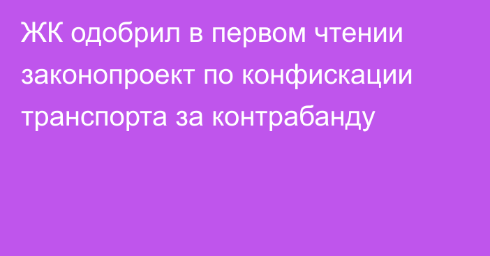 ЖК одобрил в первом чтении законопроект по конфискации транспорта за контрабанду