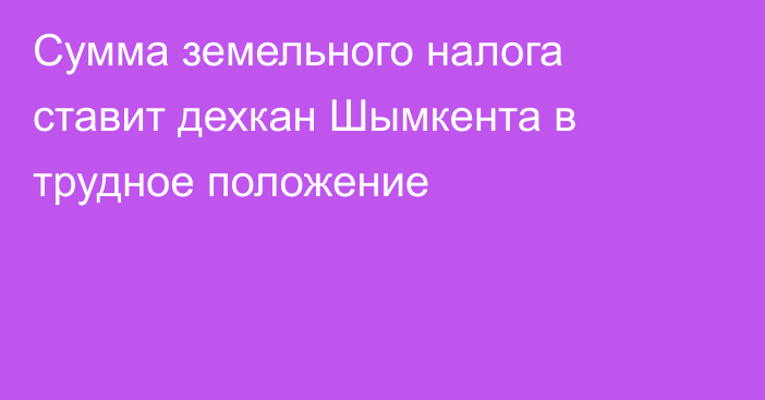 Сумма земельного налога ставит дехкан Шымкента в трудное положение