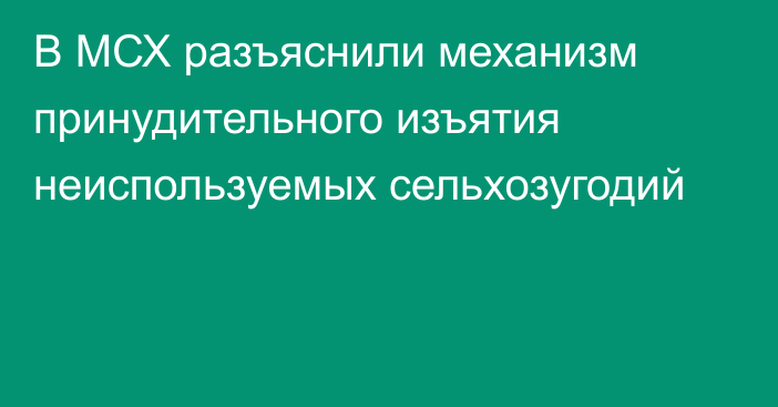 В МСХ разъяснили механизм принудительного изъятия неиспользуемых сельхозугодий