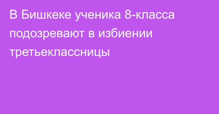 В Бишкеке ученика 8-класса подозревают в избиении третьеклассницы