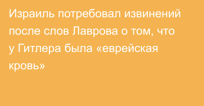 Израиль потребовал извинений после слов Лаврова о том, что у Гитлера была «еврейская кровь»