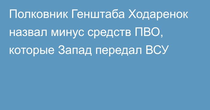 Полковник Генштаба Ходаренок назвал минус средств ПВО, которые Запад передал ВСУ