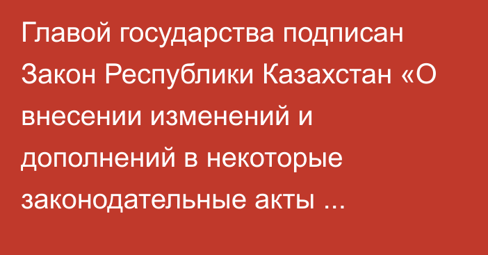 Главой государства подписан Закон Республики Казахстан «О внесении изменений и дополнений в некоторые законодательные акты Республики Казахстан по вопросам защиты прав ребенка, образования, информации и информатизации»