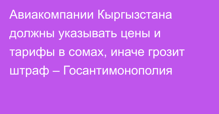 Авиакомпании Кыргызстана должны указывать цены и тарифы в сомах, иначе грозит штраф – Госантимонополия