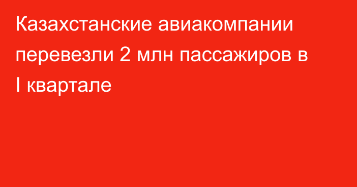 Казахстанские авиакомпании перевезли 2 млн пассажиров в I квартале