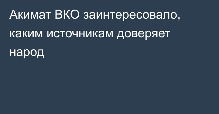 Акимат ВКО заинтересовало, каким источникам доверяет народ