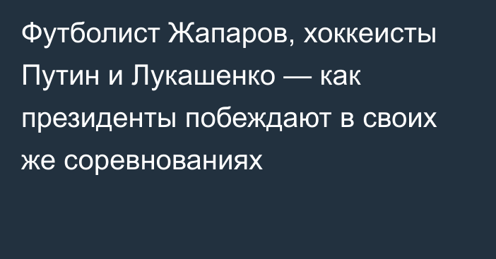 Футболист Жапаров, хоккеисты Путин и Лукашенко — как президенты побеждают в своих же соревнованиях