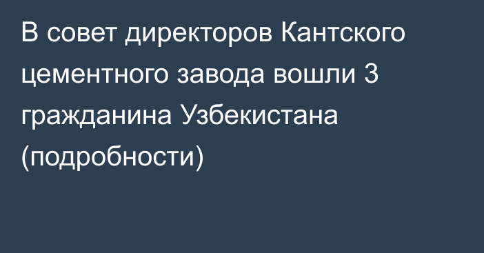 В совет директоров Кантского цементного завода вошли 3 гражданина Узбекистана (подробности)