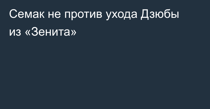 Семак не против ухода Дзюбы из «Зенита»