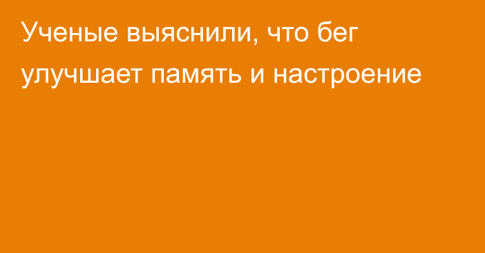 Ученые выяснили, что бег улучшает память и настроение