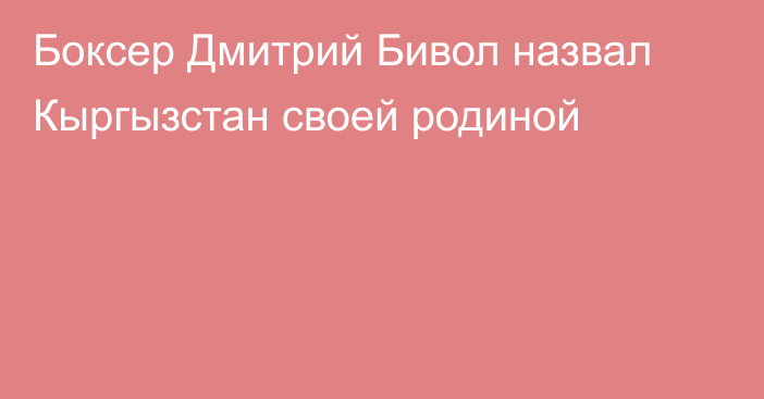 Боксер Дмитрий Бивол назвал Кыргызстан своей родиной