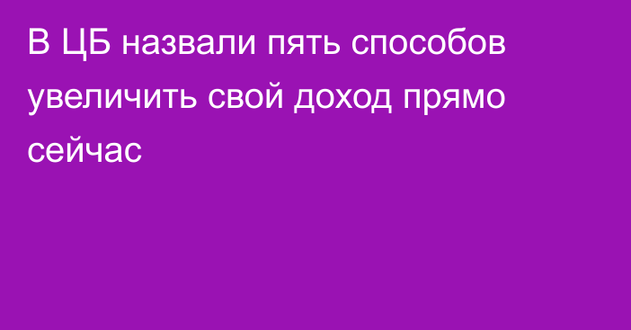 В ЦБ назвали пять способов увеличить свой доход прямо сейчас