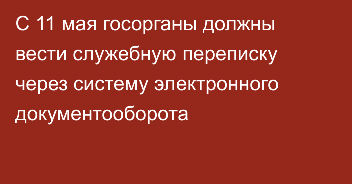 С 11 мая госорганы должны вести служебную переписку через систему электронного документооборота