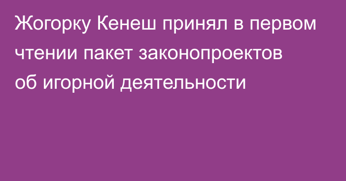 Жогорку Кенеш принял в первом чтении пакет законопроектов об игорной деятельности