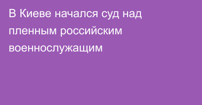 В Киеве начался суд над пленным российским военнослужащим