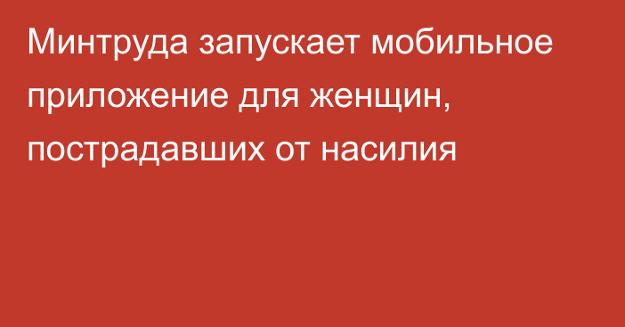 Минтруда запускает мобильное приложение для женщин, пострадавших от насилия