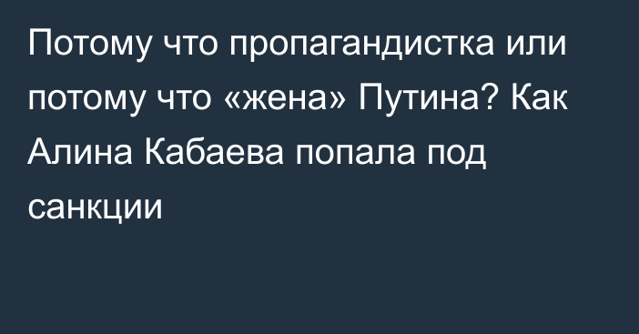 Потому что пропагандистка или потому что «жена» Путина? Как Алина Кабаева попала под санкции