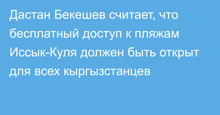 Дастан Бекешев считает, что бесплатный доступ к пляжам Иссык-Куля должен быть открыт для всех кыргызстанцев