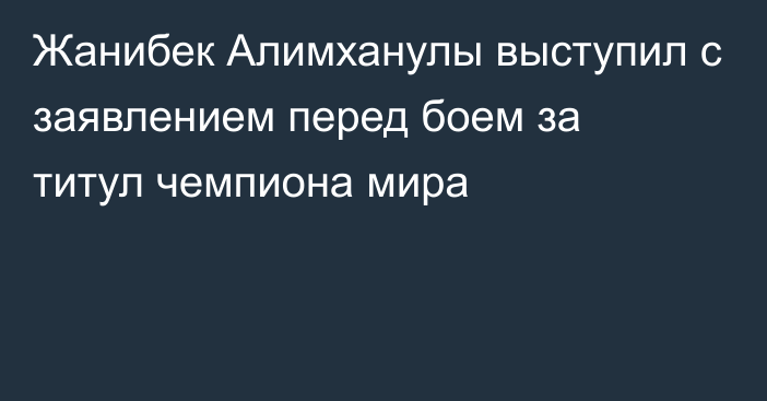 Жанибек Алимханулы выступил с заявлением перед боем за титул чемпиона мира