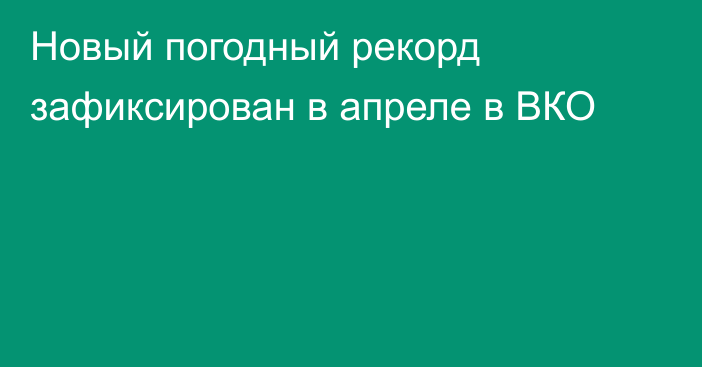 Новый погодный рекорд зафиксирован в апреле в ВКО