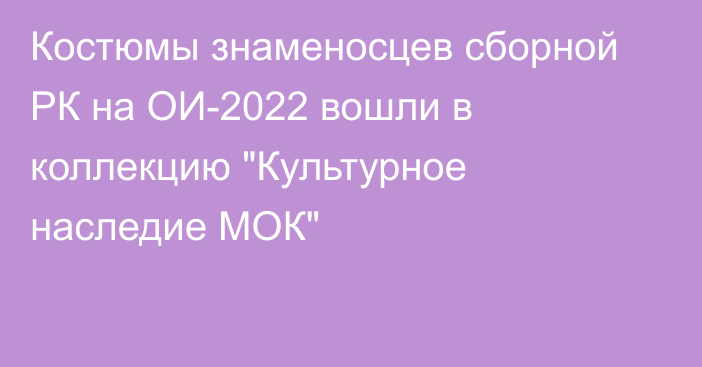 Костюмы знаменосцев сборной РК на ОИ-2022 вошли в коллекцию 