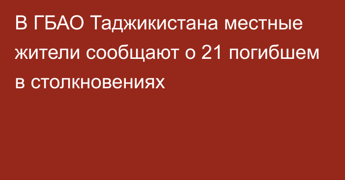 В ГБАО Таджикистана местные жители сообщают о 21 погибшем в столкновениях